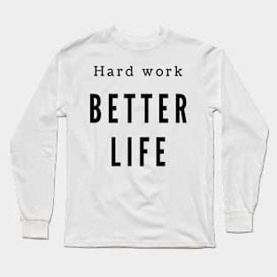 Hard work better life Long Sleeve T-Shirt